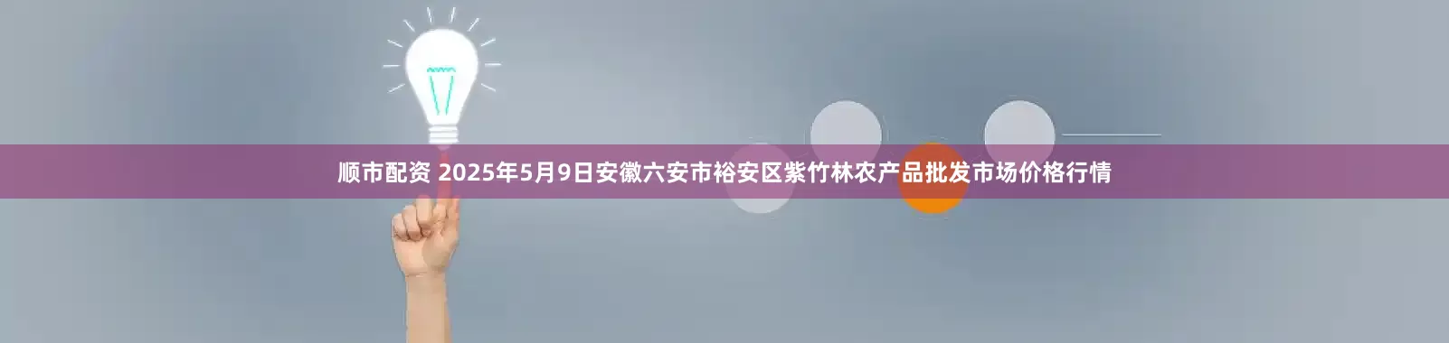 顺市配资 2025年5月9日安徽六安市裕安区紫竹林农产品批发市场价格行情
