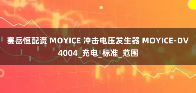 赛岳恒配资 MOYICE 冲击电压发生器 MOYICE-DV4004_充电_标准_范围